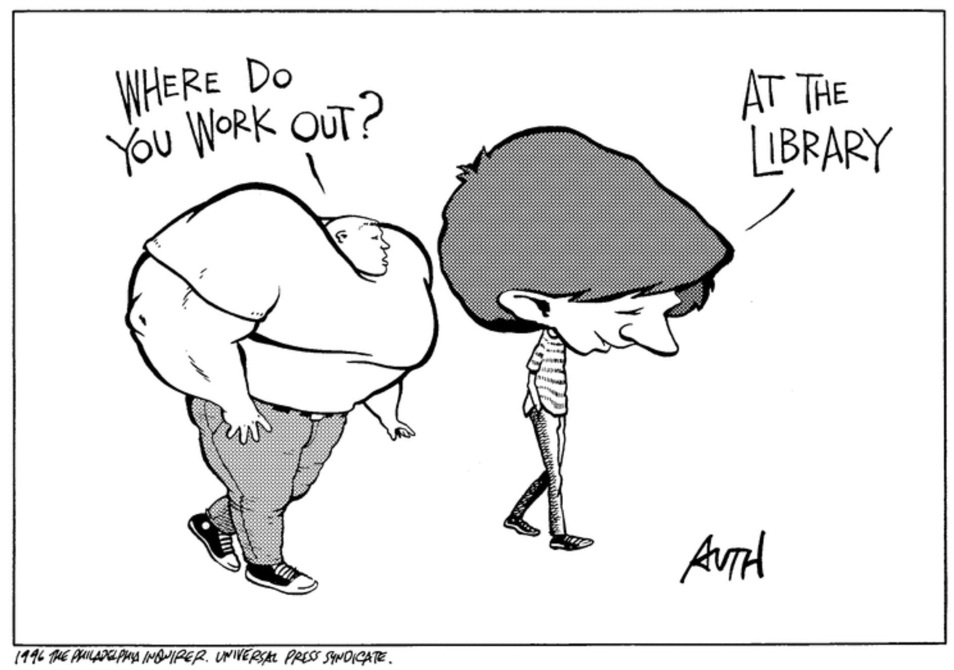 A black-and-white editorial cartoon depicting a top-heavy bodybuilder with massive arms and torso but thin spindly legs, being asked where he works out and responding that he works out at the library.